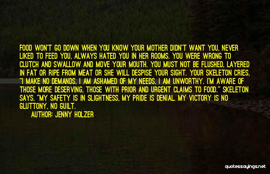 Jenny Holzer Quotes: Food Won't Go Down When You Know Your Mother Didn't Want You, Never Liked To Feed You, Always Hated You