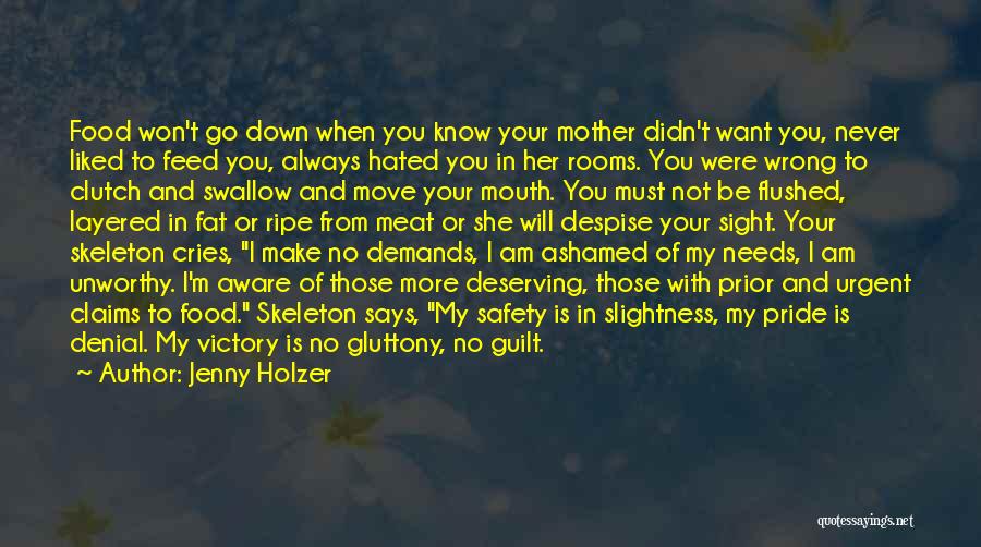 Jenny Holzer Quotes: Food Won't Go Down When You Know Your Mother Didn't Want You, Never Liked To Feed You, Always Hated You