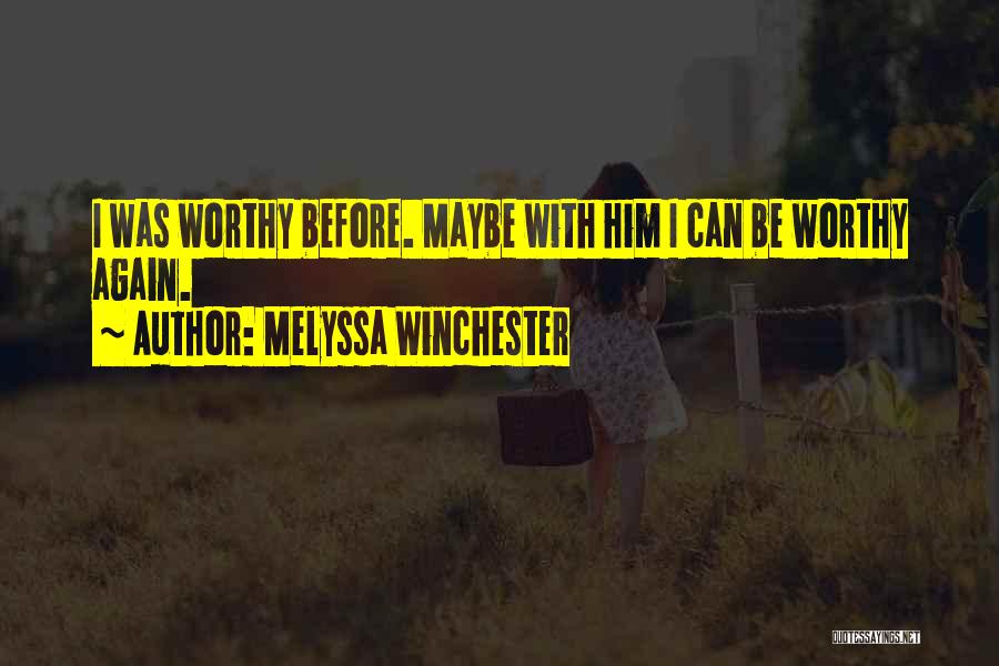 Melyssa Winchester Quotes: I Was Worthy Before. Maybe With Him I Can Be Worthy Again.