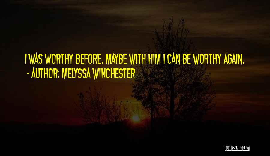 Melyssa Winchester Quotes: I Was Worthy Before. Maybe With Him I Can Be Worthy Again.