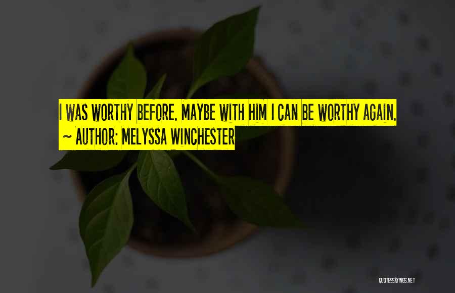 Melyssa Winchester Quotes: I Was Worthy Before. Maybe With Him I Can Be Worthy Again.