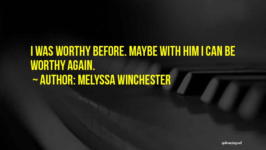 Melyssa Winchester Quotes: I Was Worthy Before. Maybe With Him I Can Be Worthy Again.