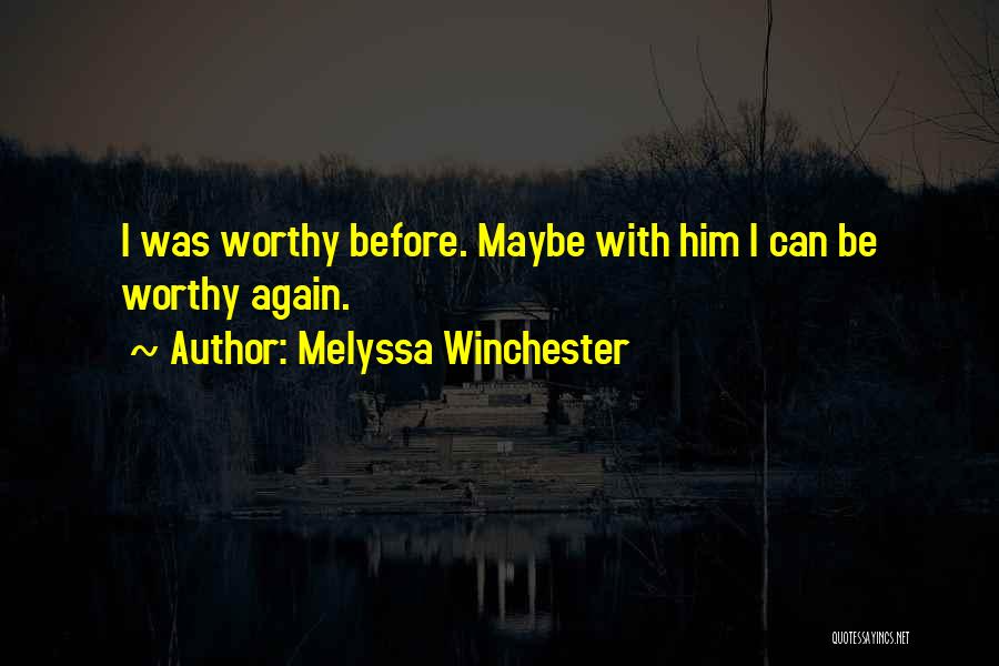 Melyssa Winchester Quotes: I Was Worthy Before. Maybe With Him I Can Be Worthy Again.