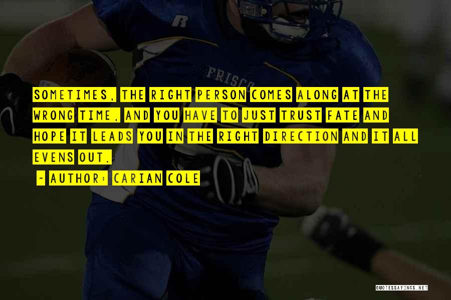 Carian Cole Quotes: Sometimes, The Right Person Comes Along At The Wrong Time, And You Have To Just Trust Fate And Hope It
