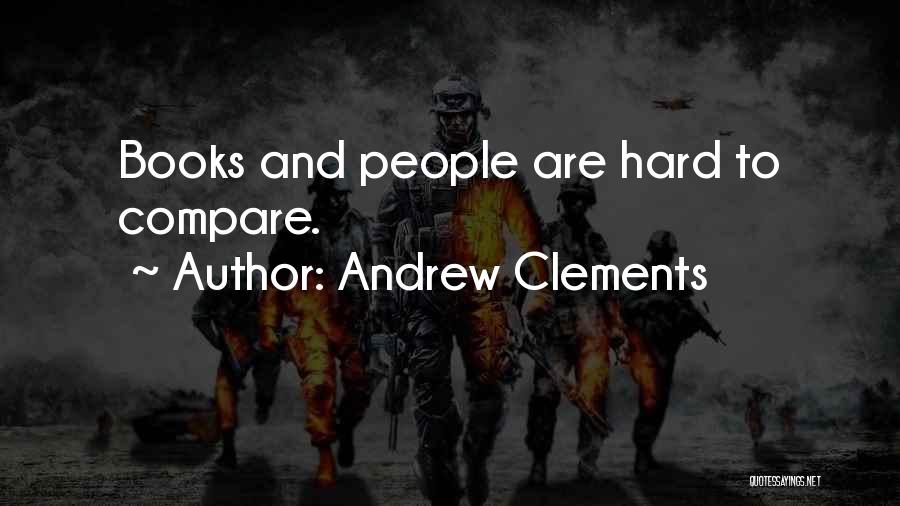 Andrew Clements Quotes: Books And People Are Hard To Compare.
