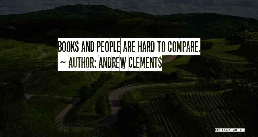 Andrew Clements Quotes: Books And People Are Hard To Compare.