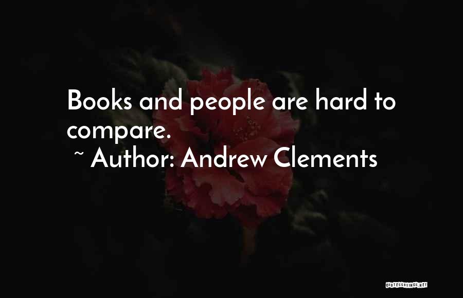 Andrew Clements Quotes: Books And People Are Hard To Compare.