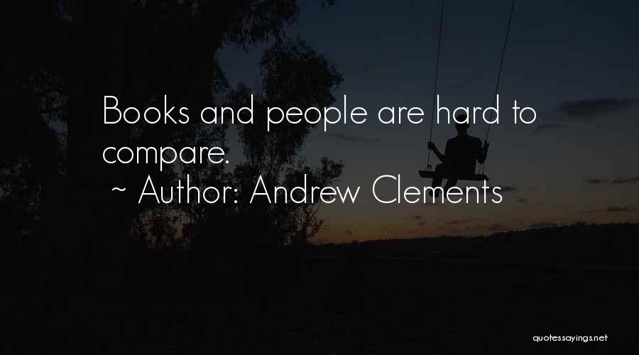 Andrew Clements Quotes: Books And People Are Hard To Compare.