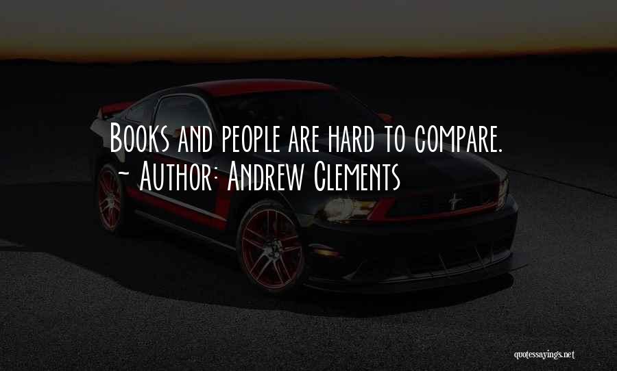 Andrew Clements Quotes: Books And People Are Hard To Compare.