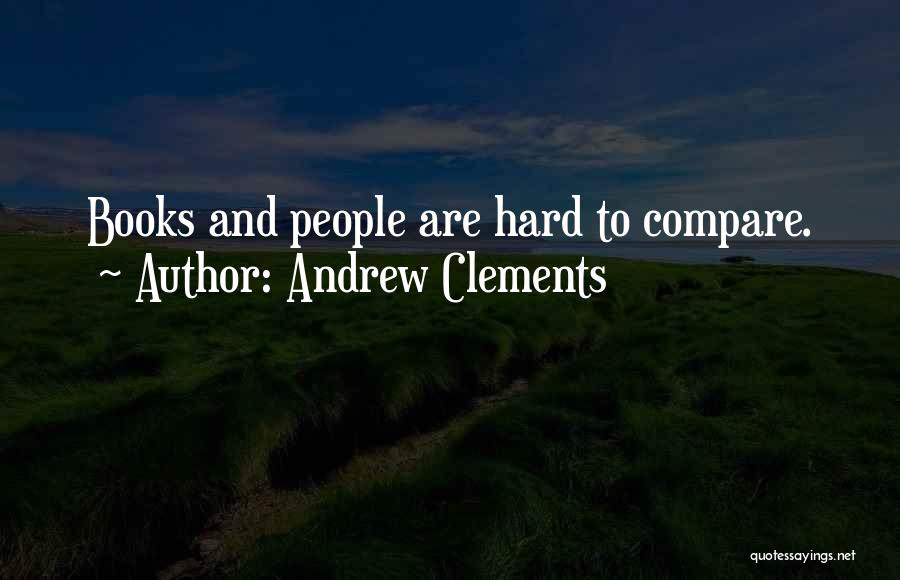 Andrew Clements Quotes: Books And People Are Hard To Compare.