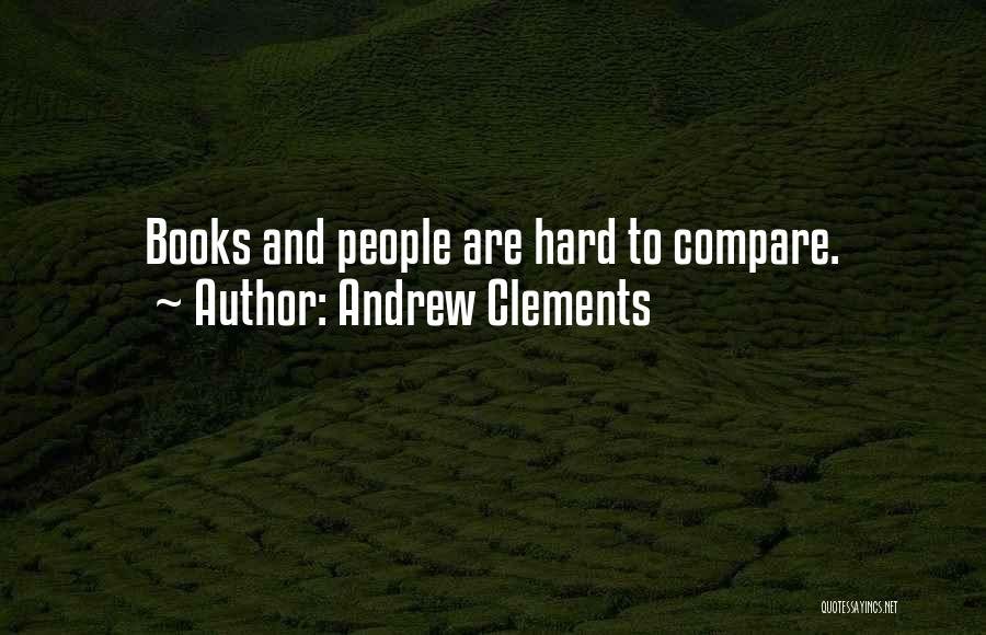 Andrew Clements Quotes: Books And People Are Hard To Compare.