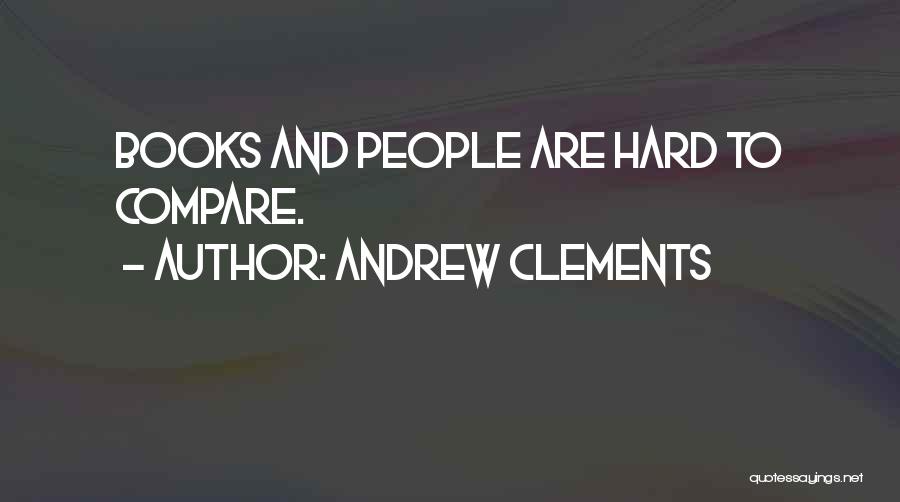 Andrew Clements Quotes: Books And People Are Hard To Compare.