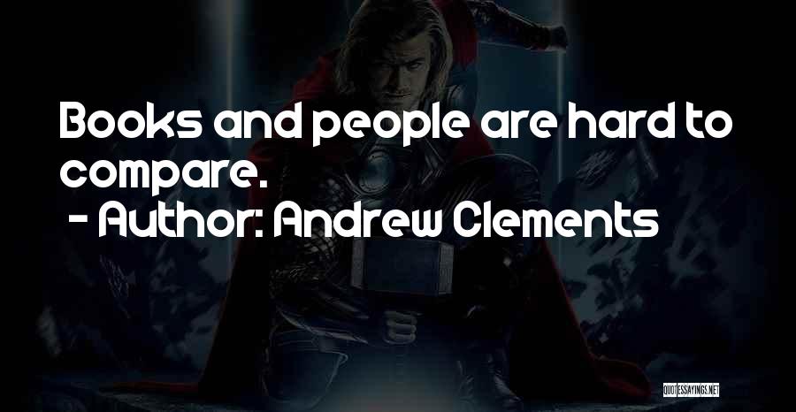 Andrew Clements Quotes: Books And People Are Hard To Compare.