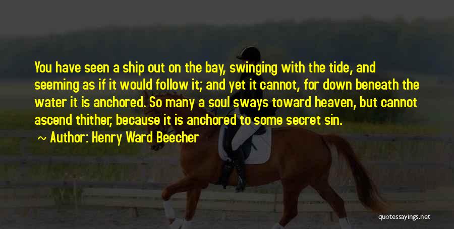 Henry Ward Beecher Quotes: You Have Seen A Ship Out On The Bay, Swinging With The Tide, And Seeming As If It Would Follow
