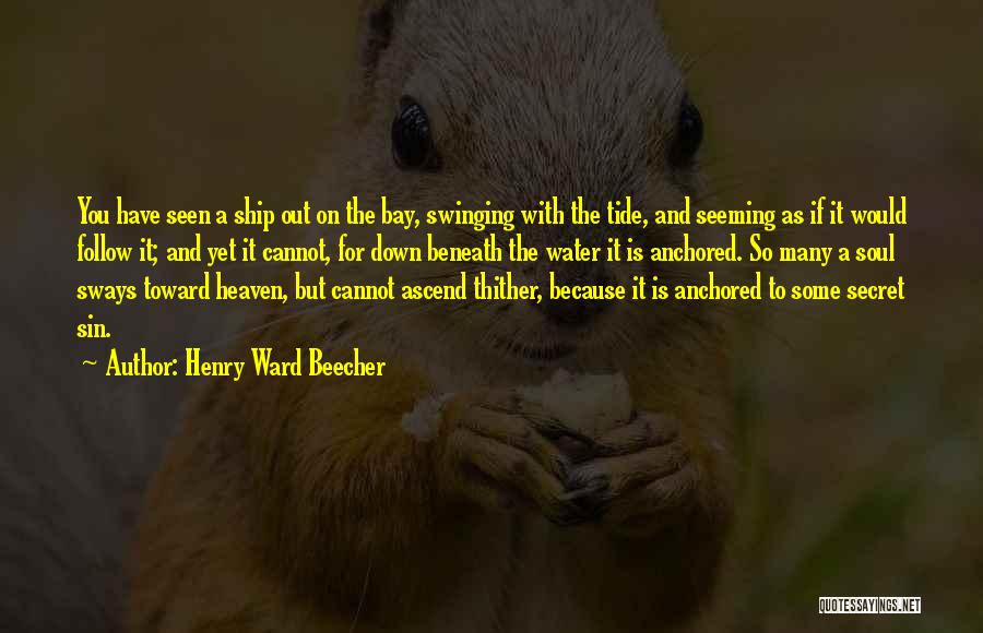Henry Ward Beecher Quotes: You Have Seen A Ship Out On The Bay, Swinging With The Tide, And Seeming As If It Would Follow