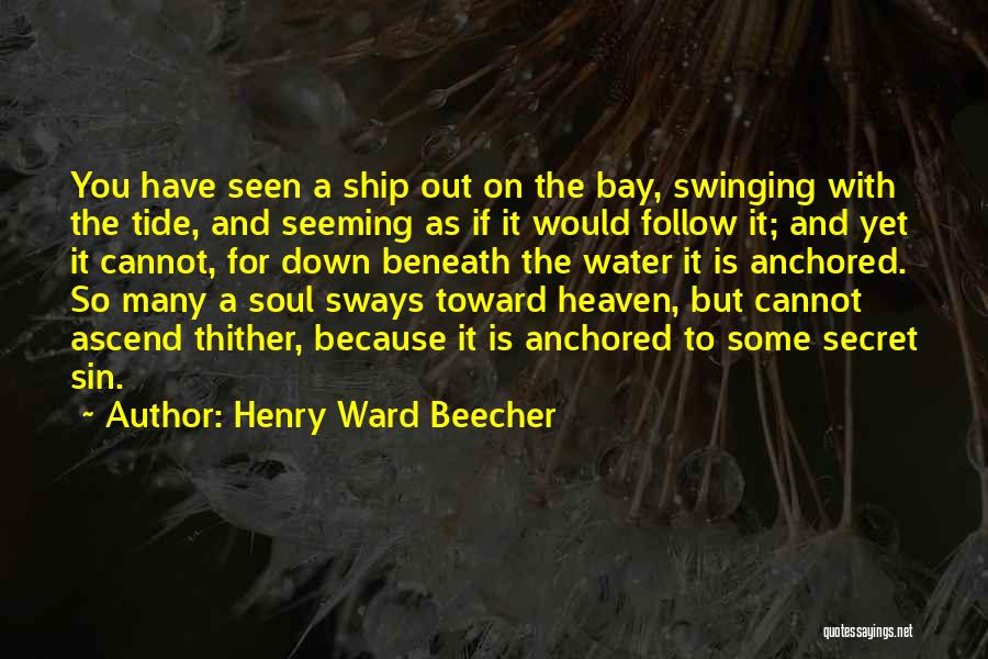 Henry Ward Beecher Quotes: You Have Seen A Ship Out On The Bay, Swinging With The Tide, And Seeming As If It Would Follow