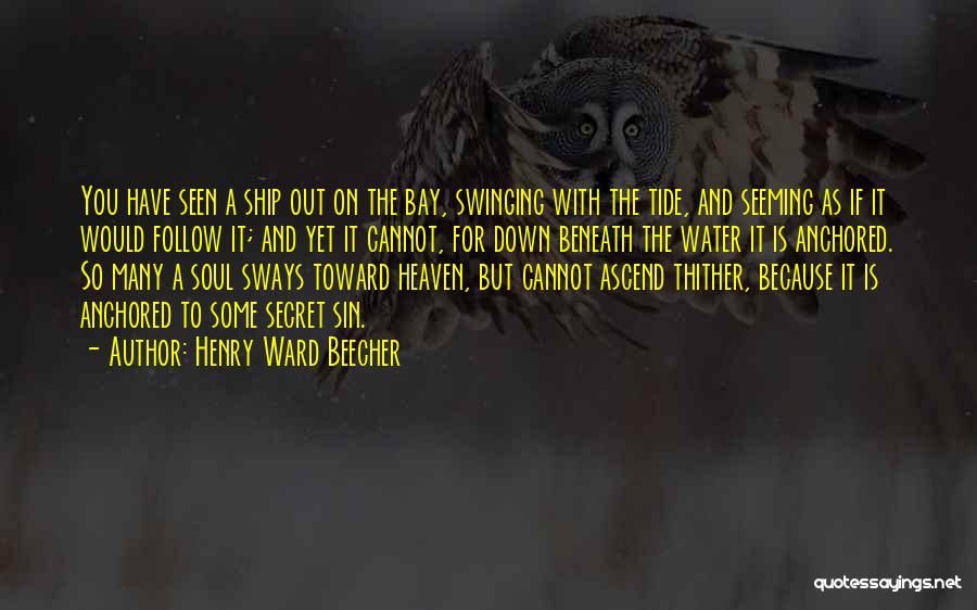 Henry Ward Beecher Quotes: You Have Seen A Ship Out On The Bay, Swinging With The Tide, And Seeming As If It Would Follow