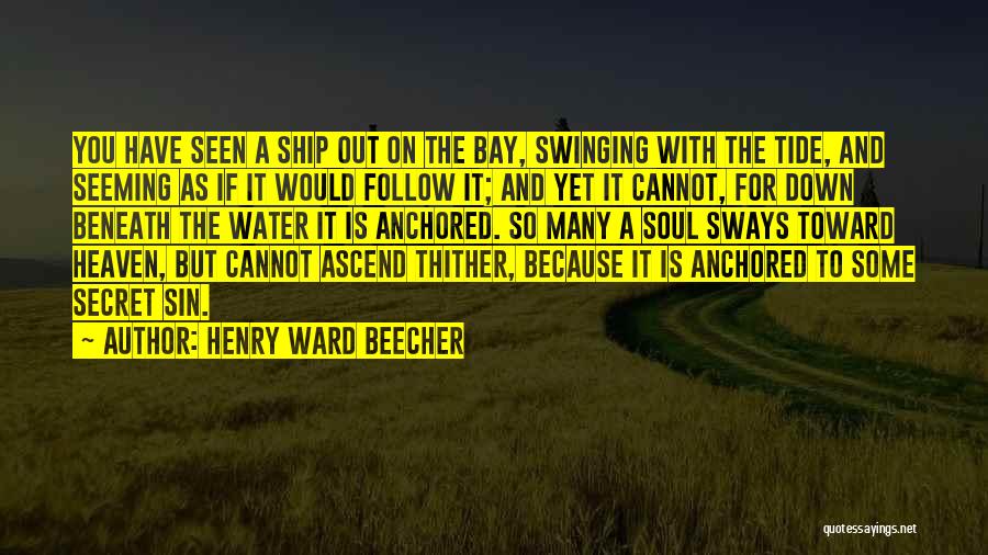 Henry Ward Beecher Quotes: You Have Seen A Ship Out On The Bay, Swinging With The Tide, And Seeming As If It Would Follow
