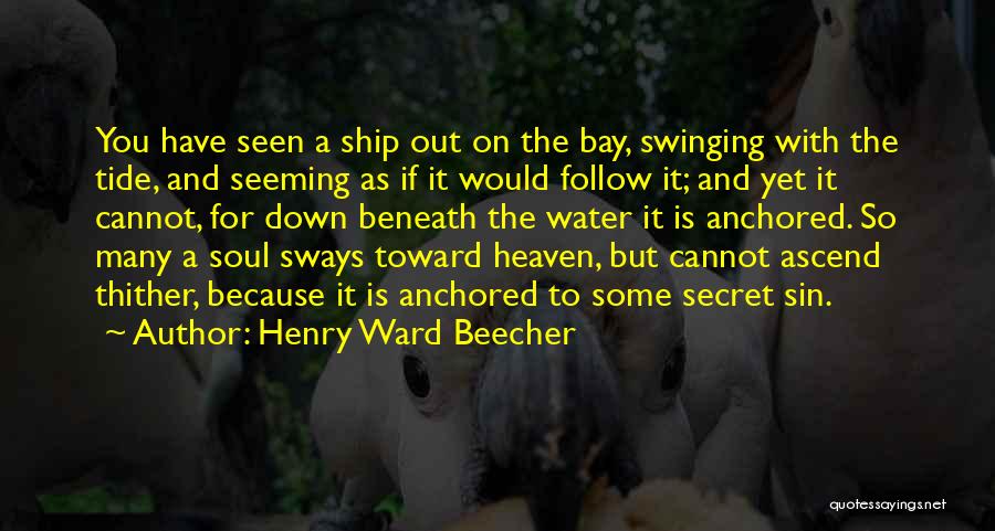 Henry Ward Beecher Quotes: You Have Seen A Ship Out On The Bay, Swinging With The Tide, And Seeming As If It Would Follow