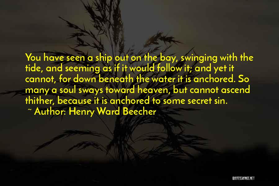 Henry Ward Beecher Quotes: You Have Seen A Ship Out On The Bay, Swinging With The Tide, And Seeming As If It Would Follow