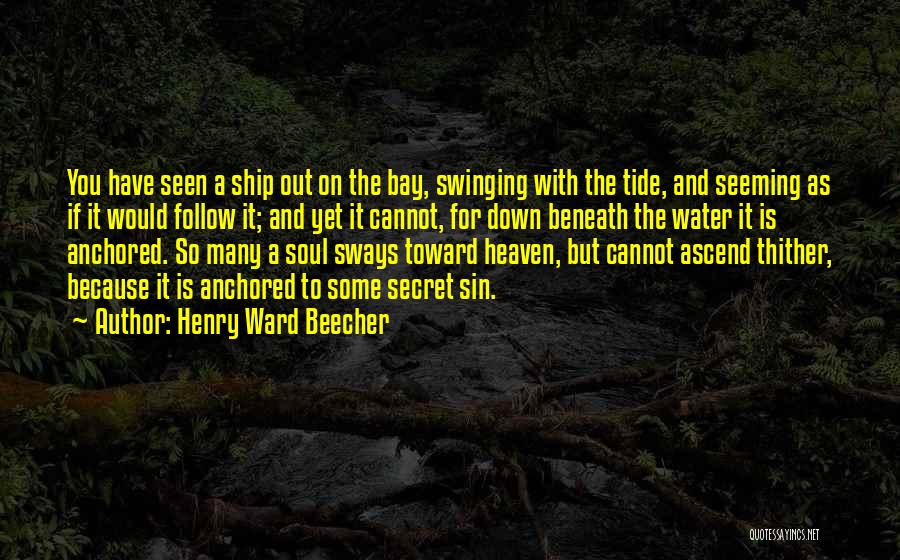 Henry Ward Beecher Quotes: You Have Seen A Ship Out On The Bay, Swinging With The Tide, And Seeming As If It Would Follow