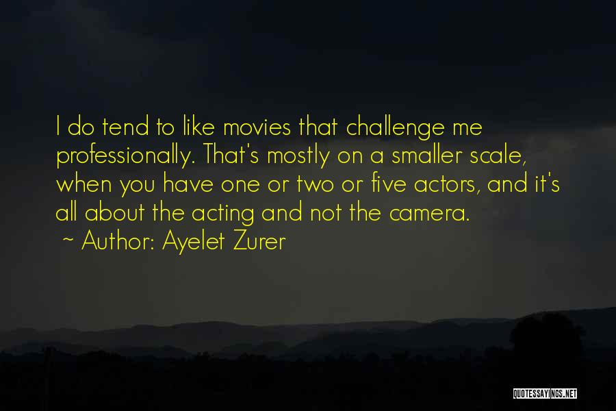 Ayelet Zurer Quotes: I Do Tend To Like Movies That Challenge Me Professionally. That's Mostly On A Smaller Scale, When You Have One