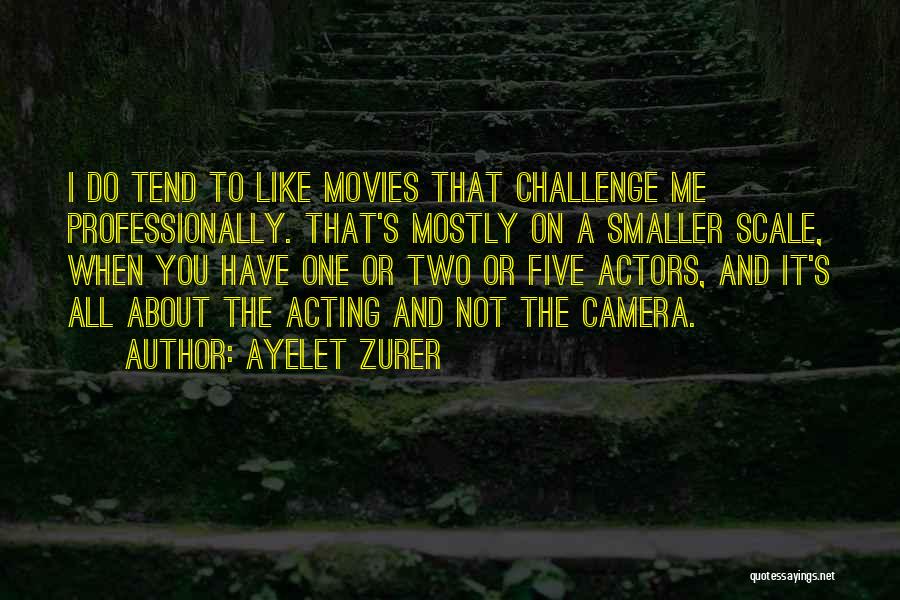 Ayelet Zurer Quotes: I Do Tend To Like Movies That Challenge Me Professionally. That's Mostly On A Smaller Scale, When You Have One