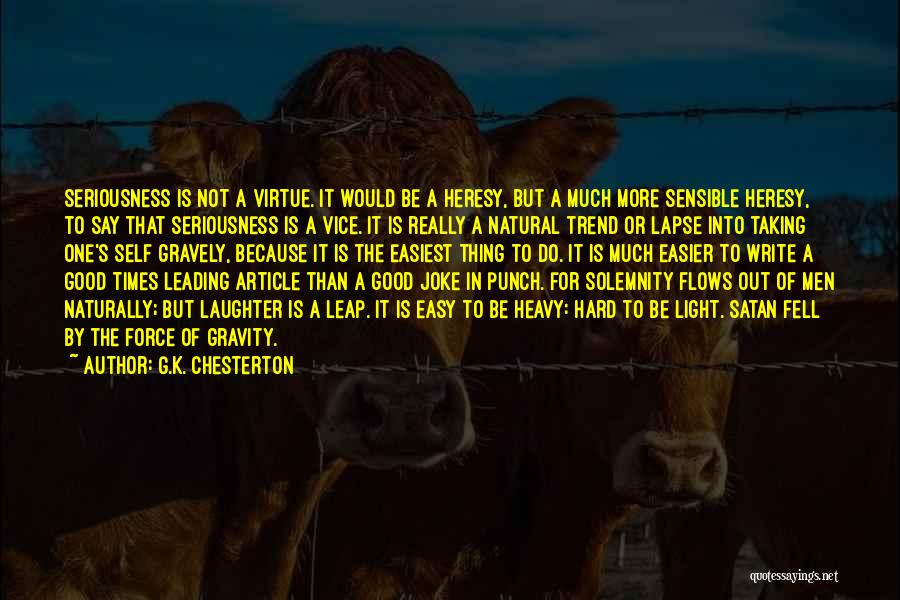 G.K. Chesterton Quotes: Seriousness Is Not A Virtue. It Would Be A Heresy, But A Much More Sensible Heresy, To Say That Seriousness