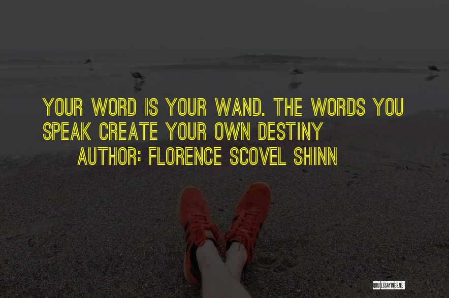 Florence Scovel Shinn Quotes: Your Word Is Your Wand. The Words You Speak Create Your Own Destiny