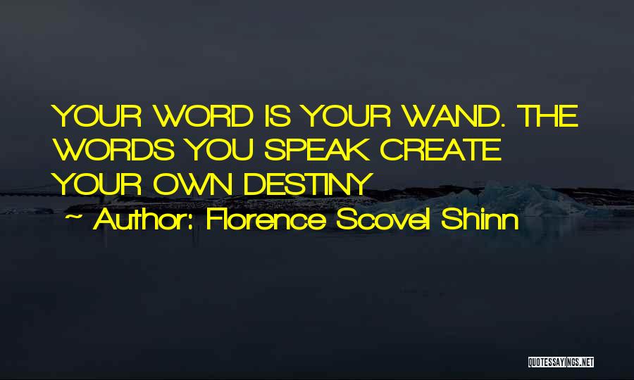 Florence Scovel Shinn Quotes: Your Word Is Your Wand. The Words You Speak Create Your Own Destiny