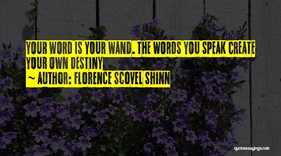 Florence Scovel Shinn Quotes: Your Word Is Your Wand. The Words You Speak Create Your Own Destiny