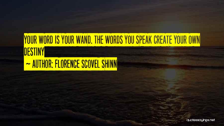 Florence Scovel Shinn Quotes: Your Word Is Your Wand. The Words You Speak Create Your Own Destiny