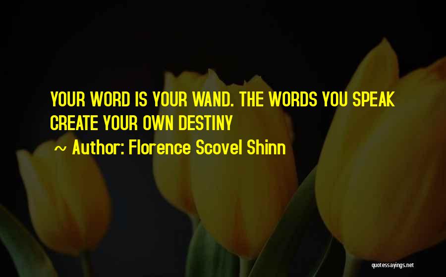 Florence Scovel Shinn Quotes: Your Word Is Your Wand. The Words You Speak Create Your Own Destiny