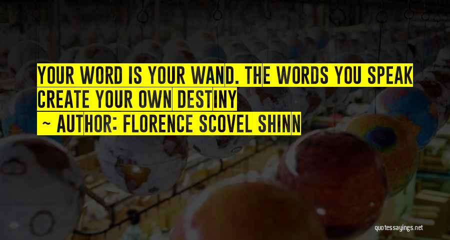 Florence Scovel Shinn Quotes: Your Word Is Your Wand. The Words You Speak Create Your Own Destiny