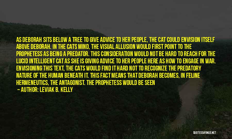 Leviak B. Kelly Quotes: As Deborah Sits Below A Tree To Give Advice To Her People, The Cat Could Envision Itself Above Deborah. In