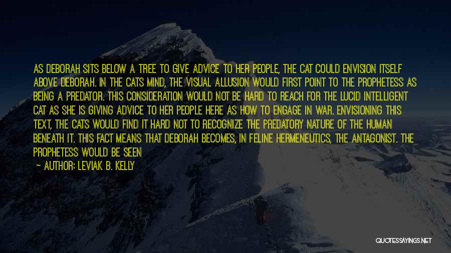 Leviak B. Kelly Quotes: As Deborah Sits Below A Tree To Give Advice To Her People, The Cat Could Envision Itself Above Deborah. In