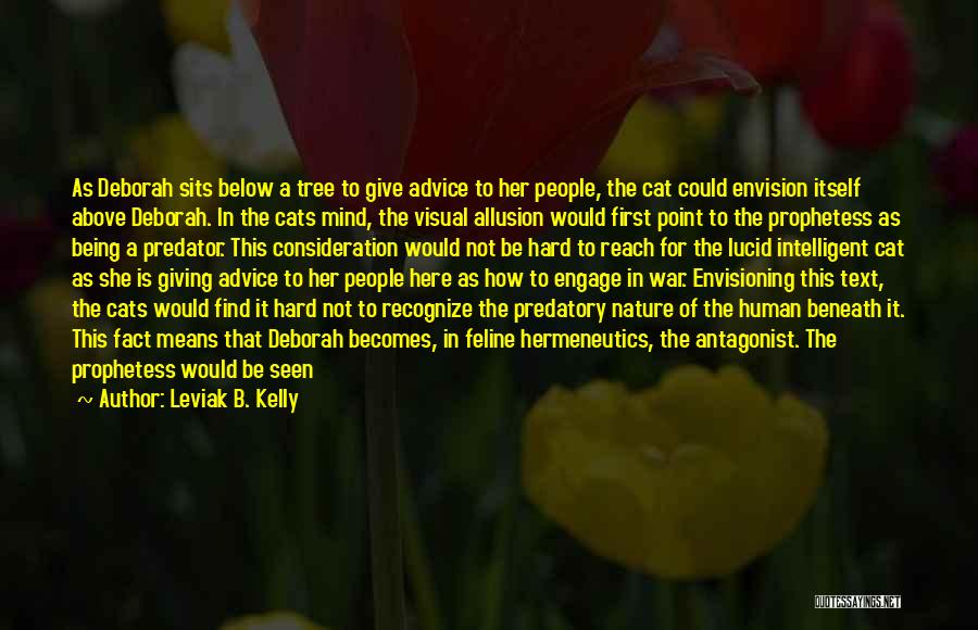 Leviak B. Kelly Quotes: As Deborah Sits Below A Tree To Give Advice To Her People, The Cat Could Envision Itself Above Deborah. In