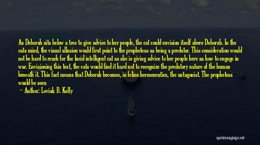 Leviak B. Kelly Quotes: As Deborah Sits Below A Tree To Give Advice To Her People, The Cat Could Envision Itself Above Deborah. In