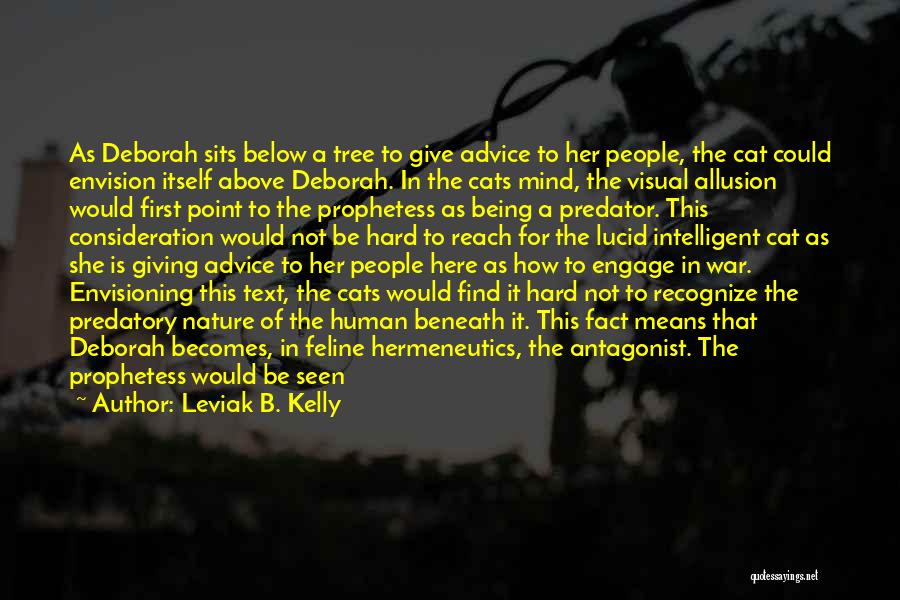 Leviak B. Kelly Quotes: As Deborah Sits Below A Tree To Give Advice To Her People, The Cat Could Envision Itself Above Deborah. In