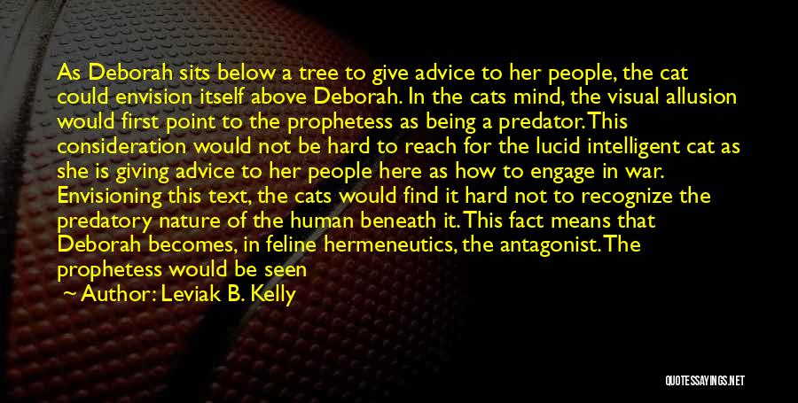 Leviak B. Kelly Quotes: As Deborah Sits Below A Tree To Give Advice To Her People, The Cat Could Envision Itself Above Deborah. In