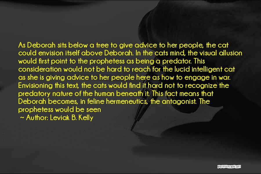 Leviak B. Kelly Quotes: As Deborah Sits Below A Tree To Give Advice To Her People, The Cat Could Envision Itself Above Deborah. In