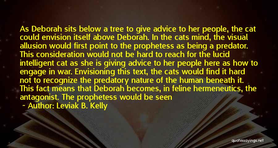 Leviak B. Kelly Quotes: As Deborah Sits Below A Tree To Give Advice To Her People, The Cat Could Envision Itself Above Deborah. In