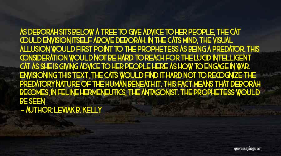 Leviak B. Kelly Quotes: As Deborah Sits Below A Tree To Give Advice To Her People, The Cat Could Envision Itself Above Deborah. In