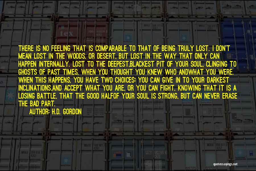 H.D. Gordon Quotes: There Is No Feeling That Is Comparable To That Of Being Truly Lost. I Don't Mean Lost In The Woods,