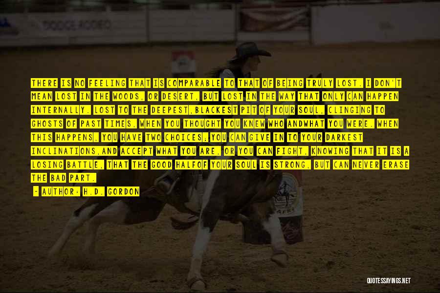 H.D. Gordon Quotes: There Is No Feeling That Is Comparable To That Of Being Truly Lost. I Don't Mean Lost In The Woods,