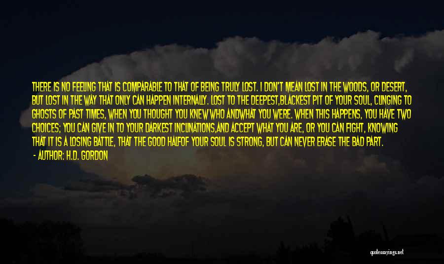 H.D. Gordon Quotes: There Is No Feeling That Is Comparable To That Of Being Truly Lost. I Don't Mean Lost In The Woods,