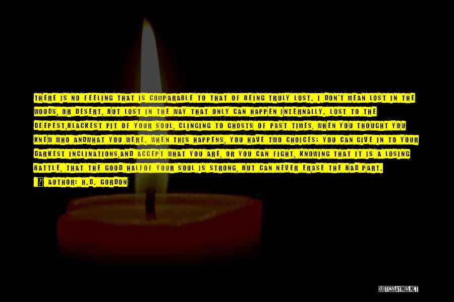 H.D. Gordon Quotes: There Is No Feeling That Is Comparable To That Of Being Truly Lost. I Don't Mean Lost In The Woods,