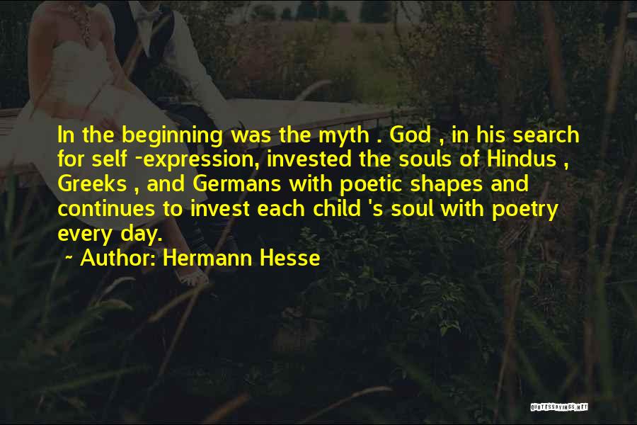 Hermann Hesse Quotes: In The Beginning Was The Myth . God , In His Search For Self -expression, Invested The Souls Of Hindus