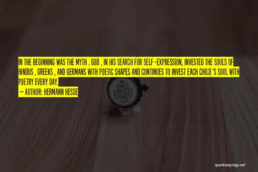 Hermann Hesse Quotes: In The Beginning Was The Myth . God , In His Search For Self -expression, Invested The Souls Of Hindus