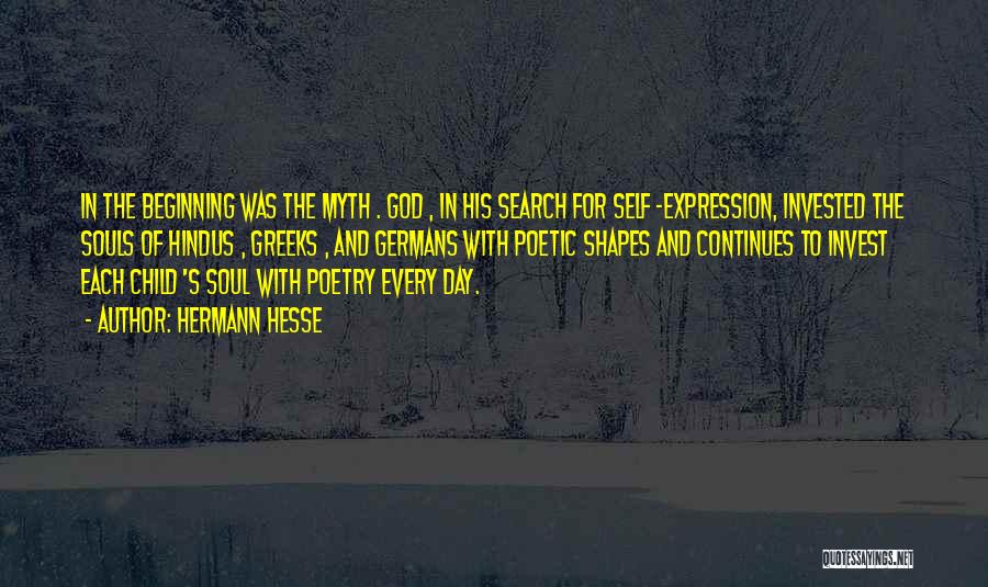 Hermann Hesse Quotes: In The Beginning Was The Myth . God , In His Search For Self -expression, Invested The Souls Of Hindus